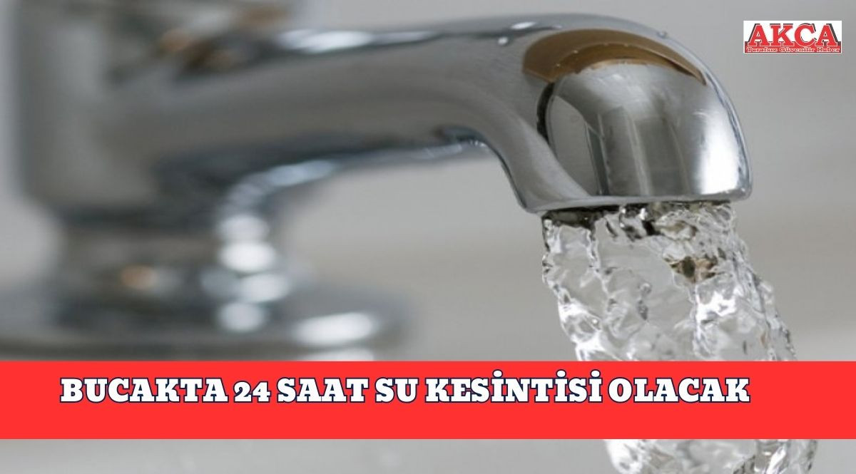 BUCAKTA 24 SAAT SU KESİNTİSİ OLACAK