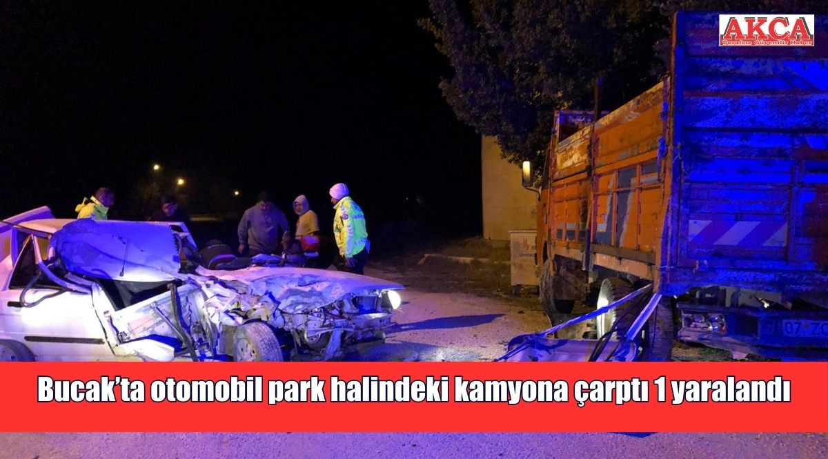 Bucak’ta otomobil park halindeki kamyona çarptı 1 yaralı