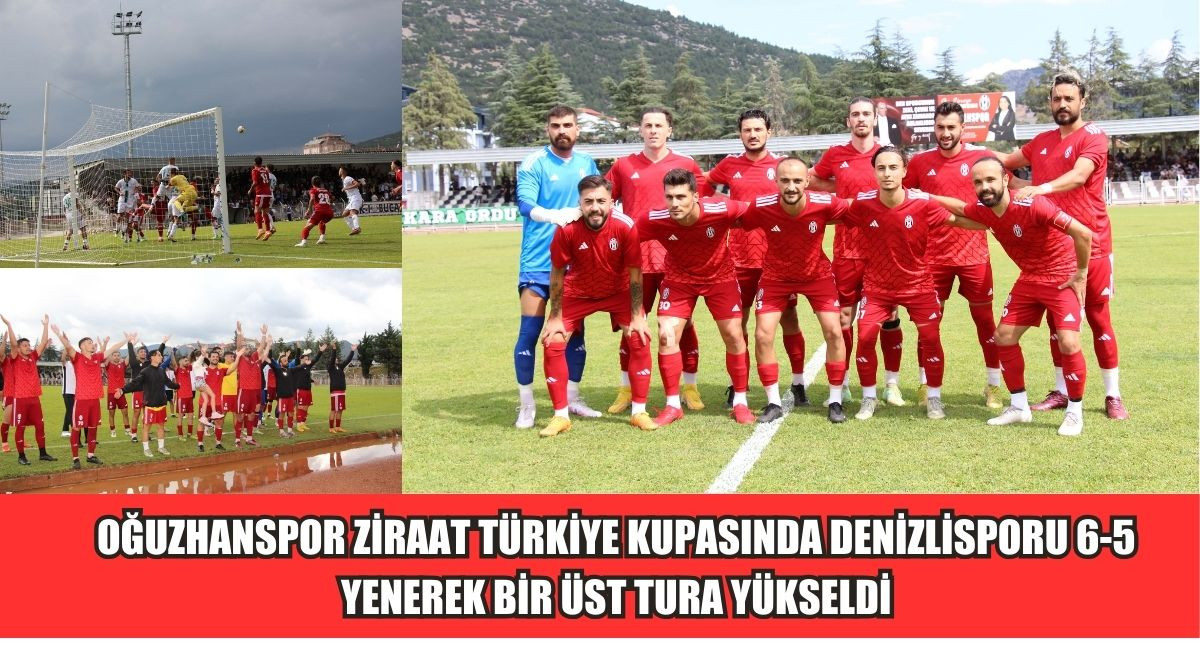 OĞUZHANSPOR ZİRAAT TÜRKİYE KUPASINDA DENİZLİSPORU 6-5 YENEREK BİR ÜST TURA YÜKSELDİ