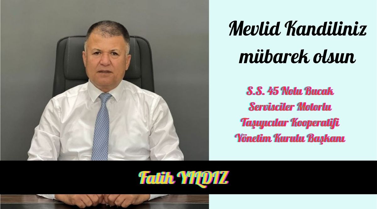 S.S 45 NOLU BUCAK SERVİSCİLER MOTORLU TAŞIYILCILAR KOOP. YÖNETİM KURULU BAŞKANI FATİH YILDIZ’IN MEVLİD KANDİLİ MESAJI